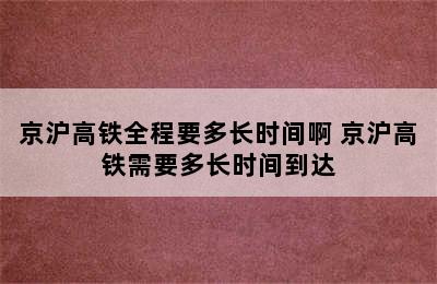 京沪高铁全程要多长时间啊 京沪高铁需要多长时间到达